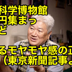 ◆「国立科学博物館　５億円集まったけど　残るモヤモヤ感の正体（東京新聞記事より） vol.305」