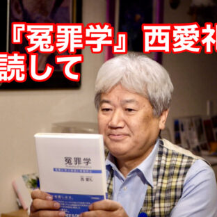 ◆「書籍『冤罪学』西愛礼氏著を拝読して vol.316」