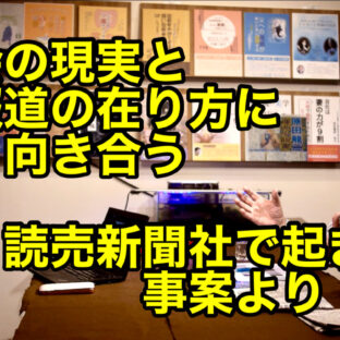 ◆「社会の現実と報道の在り方に向き合う・・・読売新聞社で起きた事案より vol.334」