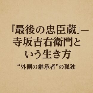 【第3回】『最後の忠臣蔵』──寺坂吉右衛門という生き方 “外側の継承者”の孤独