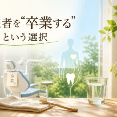 ◆歯医者を「卒業する」という発想