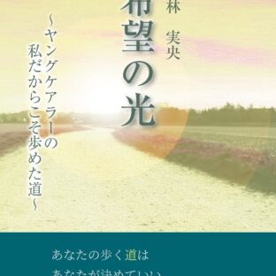 希望の光 ～ヤングケアラーの私だからこそ歩めた道～